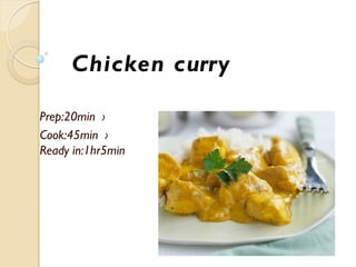 Chicken curry
Prep:20min ›
Cook:45min ›
Ready in:1hr5min

 