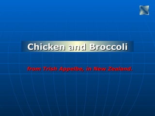 Chicken and Broccoli

from Trish Appelbe, in New Zealand.
 