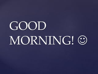 GOOD
MORNING! 
 