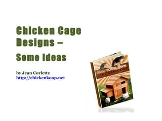 Chicken Cage Designs –  Some Ideas by Jean Corlette http://chickenkoop.net   