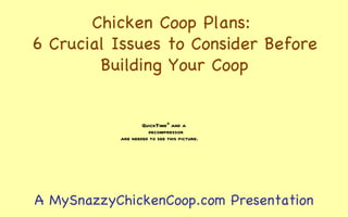 Chicken Coop Plans:  6 Crucial Issues to Consider Before Building Your Coop A MySnazzyChickenCoop.com Presentation 