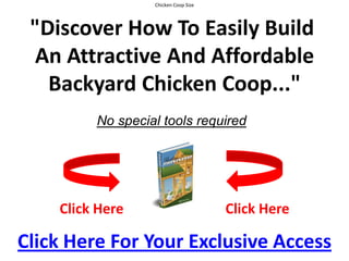 Chicken Coop Size  "Discover How To Easily Build An Attractive And AffordableBackyard Chicken Coop..." No special tools required Click Here Click Here Click Here For Your Exclusive Access 