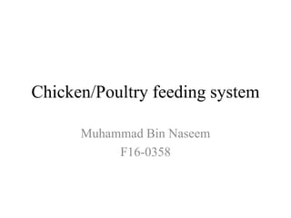 Chicken/Poultry feeding system
Muhammad Bin Naseem
F16-0358
 
