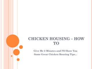 CHICKEN HOUSING – HOW TO Give Me 2 Minutes and I'll Show You Some Great Chicken Housing Tips... 