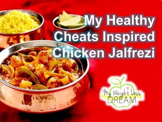 My Healthy
Cheats Inspired
Chicken Jalfrezi
 