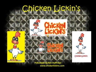 Chicken Lickin’s




   Presented by Ken Hoffman
        www.chickenlickins.com
 