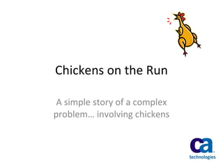 Chickens on the Run A simple story of a complex problem… involving chickens 