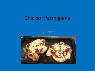 Chicken Parmigiana
By Corey
 
