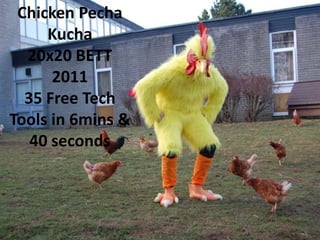 Chicken PechaKucha 20x20 BETT 2011 35 Free Tech Tools in 6mins & 40 seconds 