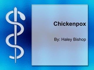 Chickenpox By: Haley Bishop 