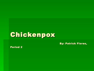 Chickenpox   By: Patrick Flores, Period 2 