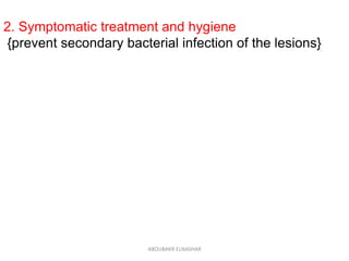 2. Symptomatic treatment and hygiene
{prevent secondary bacterial infection of the lesions}
ABOUBAKR ELNASHAR
 