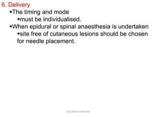 6. Delivery
The timing and mode
must be individualised.
When epidural or spinal anaesthesia is undertaken
site free of cutaneous lesions should be chosen
for needle placement.
ABOUBAKR ELNASHAR
 