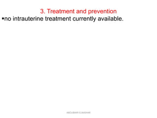 3. Treatment and prevention
no intrauterine treatment currently available.
ABOUBAKR ELNASHAR
 