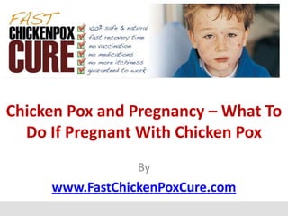Chicken Pox and Pregnancy – What To
  Do If Pregnant With Chicken Pox
                 By
     www.FastChickenPoxCure.com
 