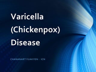 Varicella
(Chickenpox)
Disease
CHANANART YUAKYEN : ICN
 