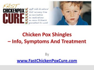 Chicken Pox Shingles
– Info, Symptoms And Treatment

               By
   www.FastChickenPoxCure.com
 