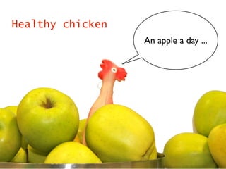 Healthy chicken
                  An apple a day ...
 