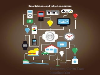 Smartphones and tablet computers




               Producers: Calvin Tran
               Jonathan Yau
 