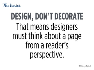 Chicken Salad
DESIGN, DON’T DECORATE
That means designers
must think about a page
from a reader’s
perspective.
The Basics
 