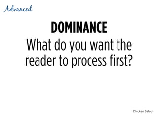 Chicken Salad
DOMINANCE
What do you want the
reader to process first?
Advanced
 
