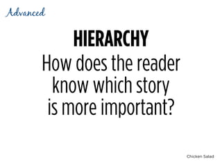 Chicken Salad
HIERARCHY
How does the reader
know which story  
is more important?
Advanced
 
