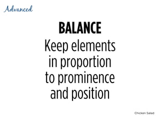 Chicken Salad
BALANCE
Keep elements  
in proportion  
to prominence  
and position
Advanced
 