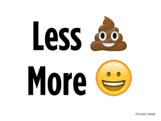 Chicken Salad
Less 💩
More 😀
 