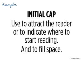 Chicken Salad
INITIAL CAP
Use to attract the reader
or to indicate where to
start reading.
And to fill space.
Examples
 