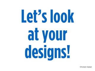 Chicken Salad
Let’s look  
at your
designs!
 