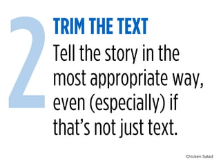 Chicken Salad
TRIM THE TEXT
2Tell the story in the
most appropriate way,
even (especially) if
that’s not just text.
 