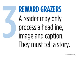 Chicken Salad
REWARD GRAZERS
3A reader may only
process a headline,
image and caption.
They must tell a story.
 