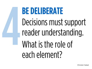Chicken Salad
BE DELIBERATE
4Decisions must support
reader understanding.
What is the role of
each element?
 