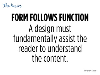 Chicken Salad
FORM FOLLOWS FUNCTION
A design must
fundamentally assist the
reader to understand 
the content.
The Basics
 