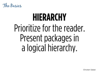 Chicken Salad
HIERARCHY
Prioritize for the reader.
Present packages in  
a logical hierarchy.
The Basics
 