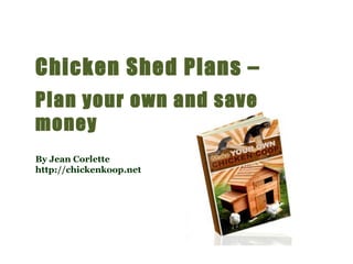 Chicken Shed Plans –  Plan your own and save money By Jean Corlette http://chickenkoop.net 