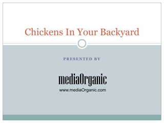 Presented by Chickens In Your Backyard mediaOrganic www.mediaOrganic.com 