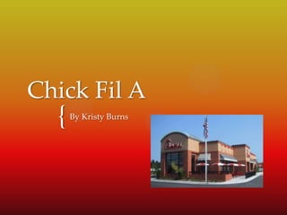 Chick Fil A
  {   By Kristy Burns
 