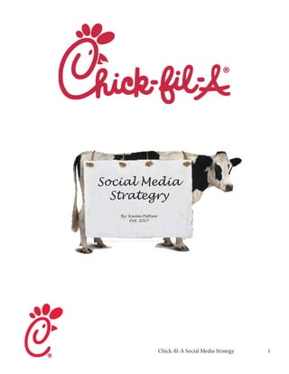 Social Media
Strategry
By: Karen Patino
Oct. 2017
Chick-fil-A Social Media Strategy 1
 
