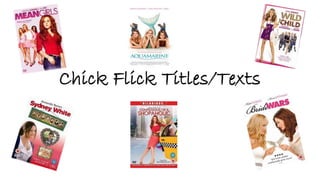 Chick Flick Titles/Texts
 
