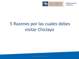 5 Razones por las cuales debes
visitar Chiclayo
Elaborado por Jesús Ramírez V
 
