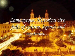 Lambayeque: Historical city, fulls of culture, legends and mysteries… 