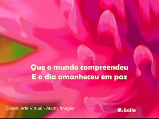 Que o mundo compreendeu E o dia amanheceu em paz Slides: Arte Virtual - Alamy Images M.Gallo 