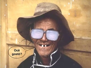 Ocê gostô? 