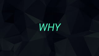 WHY
 