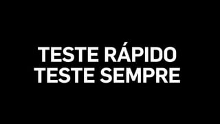 TESTE RÁPIDO
TESTE SEMPRE
 