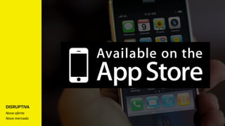 DISRUPTIVA
Nova	
  oferta
Novo	
  mercado
 