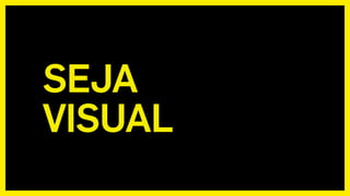 SEJA 
VISUAL
 