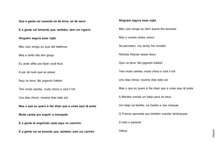 Página6
Que a gente vai cavando só de birra, só de sarro
E a gente vai fumando que, também, sem um cigarro
Ninguém segura esse rojão
Meu caro amigo eu quis até telefonar
Mas a tarifa não tem graça
Eu ando aflito pra fazer você ficar
A par de tudo que se passa
Aqui na terra 'tão jogando futebol
Tem muito samba, muito choro e rock'n'roll
Uns dias chove, noutros dias bate sol
Mas o que eu quero é lhe dizer que a coisa aqui tá preta
Muita careta pra engolir a transação
E a gente tá engolindo cada sapo no caminho
E a gente vai se amando que, também, sem um carinho
Ninguém segura esse rojão
Meu caro amigo eu bem queria lhe escrever
Mas o correio andou arisco
Se permitem, vou tentar lhe remeter
Notícias frescas nesse disco
Aqui na terra 'tão jogando futebol
Tem muito samba, muito choro e rock'n'roll
Uns dias chove, noutros dias bate sol
Mas o que eu quero é lhe dizer que a coisa aqui tá preta
A Marieta manda um beijo para os seus
Um beijo na família, na Cecília e nas crianças
O Francis aproveita pra também mandar lembranças
A todo o pessoal
Adeus
 