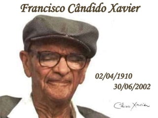 Francisco Cândido Xavier
02/04/1910
30/06/2002
 